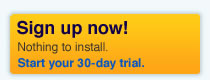 Sign up now. Nothing to install. Start your 30-day trial.
